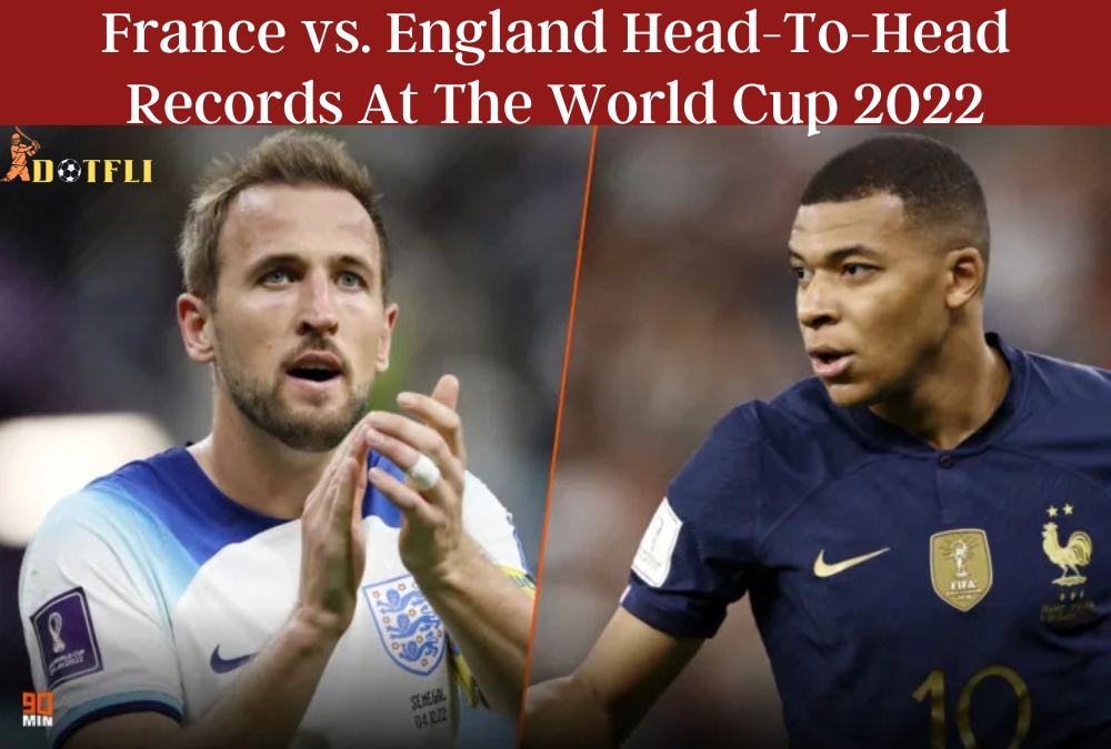France vs. England Head-To-Head Records At The World Cup 2022