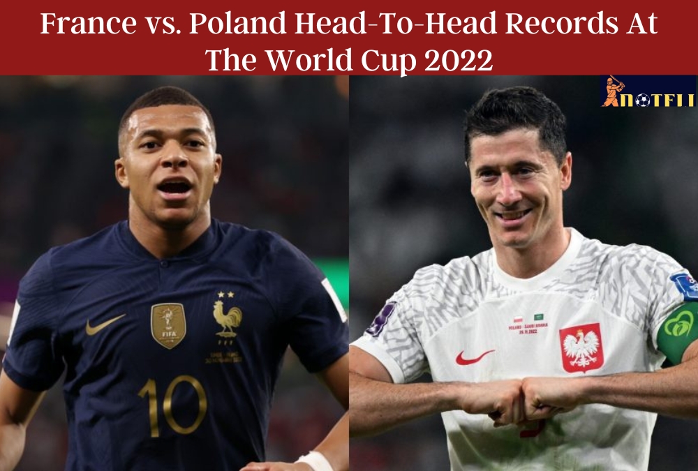 France vs. Poland Head-To-Head Records At The World Cup 2022