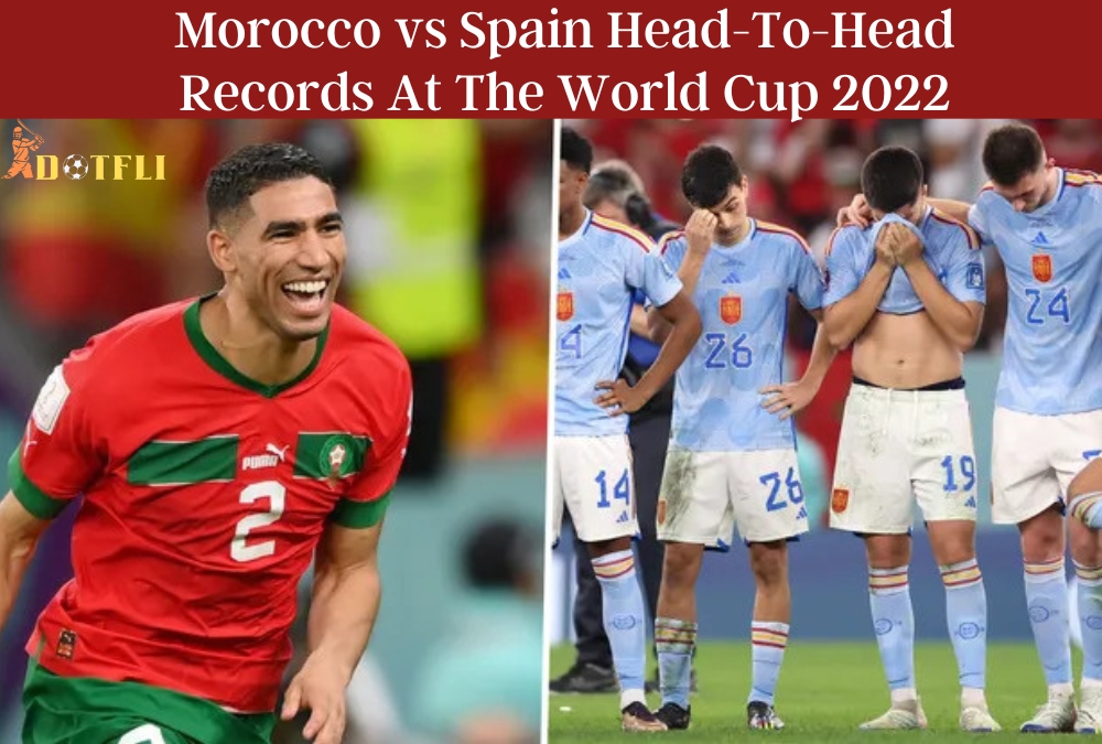 Morocco vs Spain Head-To-Head Records At The World Cup 2022
